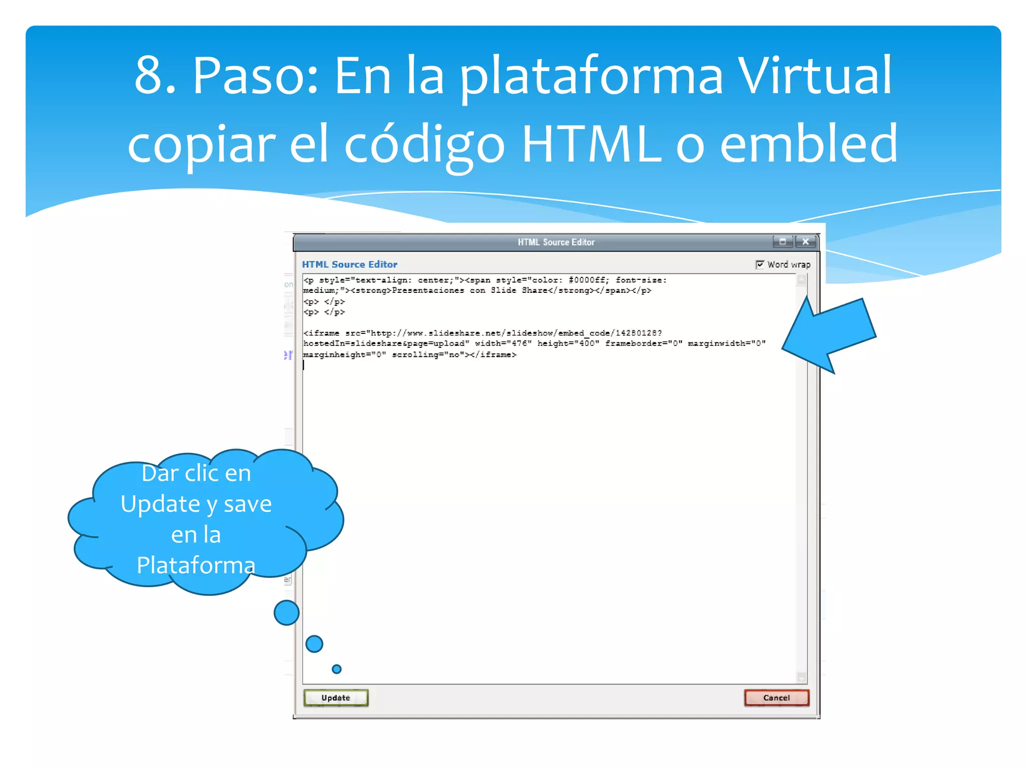 8. Paso: En la plataforma Virtual
copiar el código HTML o embled




 Dar clic en
Update y save
    en la
 Plataforma
 