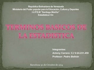 Integrantes: 
Antony Carrera: C.I V-24.231.459 
Profesor: Pedro Beltrán 
Barcelona 30 de Octubre de 2014 
 
