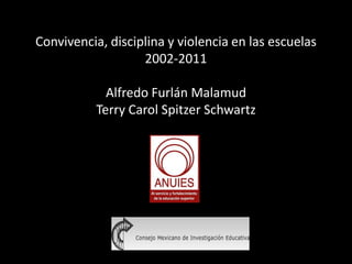 Convivencia, disciplina y violencia en las escuelas 
2002-2011 
Alfredo Furlán Malamud 
Terry Carol Spitzer Schwartz 
 