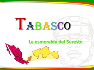 Tabasco
 La esmeralda del Sureste
 