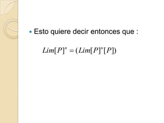    Esto quiere decir entonces que :

      Lim[ P]n  ( Lim[ P]n [ P])
 