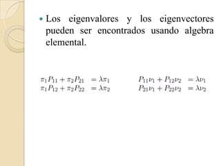    Los eigenvalores y los eigenvectores
    pueden ser encontrados usando algebra
    elemental.
 