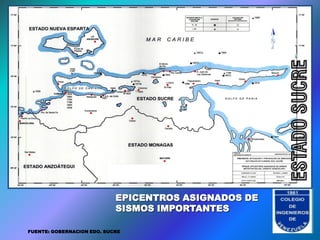 ESTADO SUCRE
                            EPICENTROS ASIGNADOS DE
                            SISMOS IMPORTANTES        LOGO
                                                       CIES
FUENTE: GOBERNACION EDO. SUCRE
 