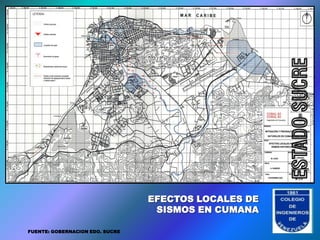 ESTADO SUCRE
                                 EFECTOS LOCALES DE
                                                      LOGO
                                  SISMOS EN CUMANA
                                                       CIES
FUENTE: GOBERNACION EDO. SUCRE
 