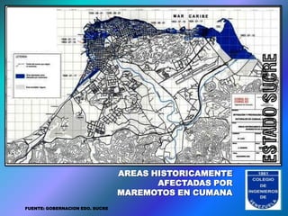 ESTADO SUCRE
                                 AREAS HISTORICAMENTE
                                        AFECTADAS POR   LOGO
                                 MAREMOTOS EN CUMANA     CIES
FUENTE: GOBERNACION EDO. SUCRE
 