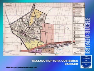 ESTADO SUCRE
                             TRAZADO RUPTURA COSISMICA
                                               CARIACO
FUENTE: POU – CARIACO ( ESTUDIO CBS)
 