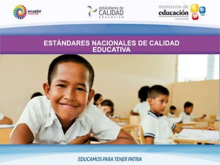 ESTÁNDARES NACIONALES DE CALIDAD
EDUCATIVA
 