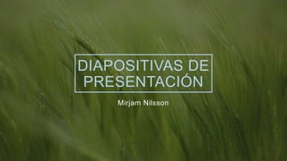 DIAPOSITIVAS DE
PRESENTACIÓN
Mirjam Nilsson​
 