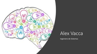 Alex Vacca
Ingeniero de Sistemas
 
