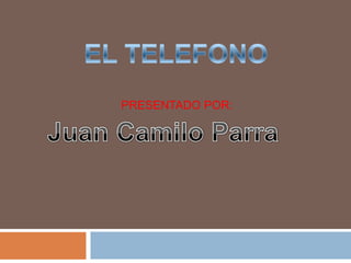 EL TELEFONO PRESENTADO POR: Juan Camilo Parra 