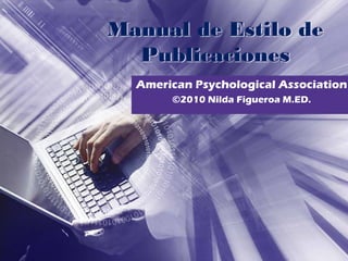 Manual de Estilo de
Publicaciones
American Psychological Association
©2010 Nilda Figueroa M.ED.
 