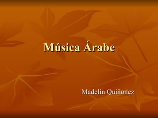 Música Árabe


      Madelin Quiñonez
 