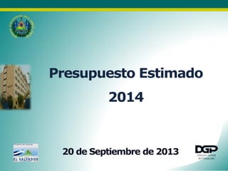 Presupuesto Estimado
2014
20 de Septiembre de 2013
 