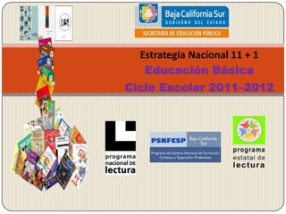 Estrategia Nacional 11 + 1 Educación Básica Ciclo Escolar 2011–2012 