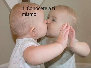 1. Conócete a ti
mismo

 