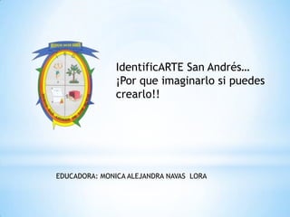 IdentificARTE San Andrés…
¡Por que imaginarlo si puedes
crearlo!!

EDUCADORA: MONICA ALEJANDRA NAVAS LORA

 