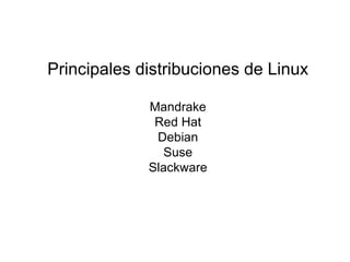 Principales distribuciones de Linux Mandrake  Red Hat  Debian Suse Slackware 