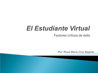 Factores críticos de éxito




  Por: Rosa María Cruz Bejarán
 