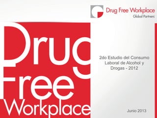 Junio 2013
2do Estudio del Consumo
Laboral de Alcohol y
Drogas - 2012
 