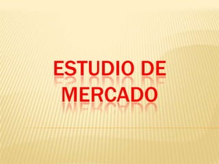 ESTUDIO DE
MERCADO

 