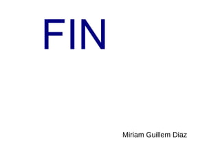 FIN

      Miriam Guillem Diaz
 