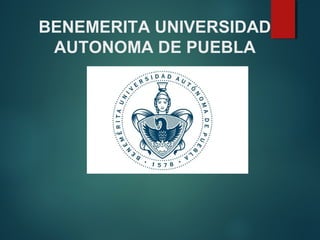 BENEMERITA UNIVERSIDAD
AUTONOMA DE PUEBLA
 
 