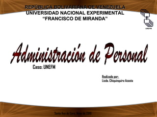 REPÚBLICA BOLIVARIANA DE VENEZUELAREPÚBLICA BOLIVARIANA DE VENEZUELA
UNIVERSIDAD NACIONAL EXPERIMENTALUNIVERSIDAD NACIONAL EXPERIMENTAL
““FRANCISCO DE MIRANDA”FRANCISCO DE MIRANDA”
Realizado por:
Licda. Chiquinquira Acosta
Santa Ana de Coro, Mayo de 2010
Caso: UNEFM
UNEFM
 