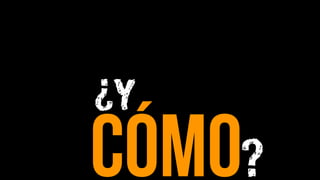 ¿Y
CÓMO?
 
