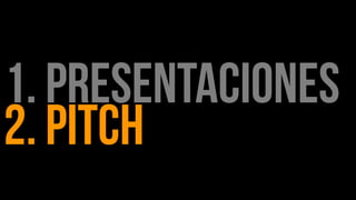 1. PRESENTACIONES
2. Pitch
 