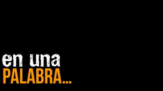 en una
Palabra…
 