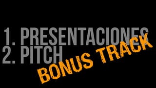 1. PRESENTACIONES
2. Pitch
 