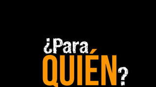 ¿Para
quIéN?
 