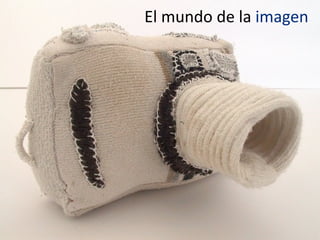 El	
  mundo	
  de	
  la	
  imagen
 
