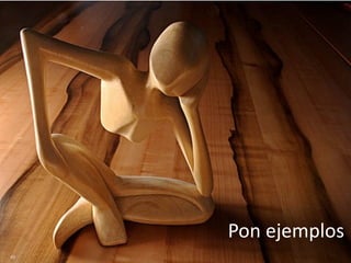 Pon	
  ejemplos	
  
 