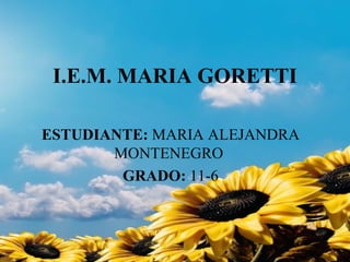 I.E.M. MARIA GORETTI ESTUDIANTE:  MARIA ALEJANDRA MONTENEGRO  GRADO:  11-6 