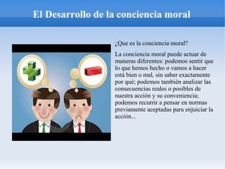 El Desarrollo de la conciencia moral
¿Que es la conciencia moral?
La conciencia moral puede actuar de
maneras diferentes: ...