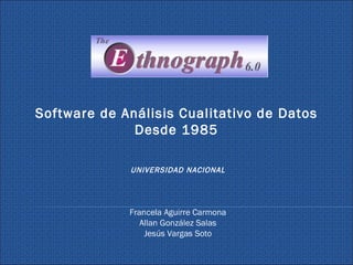 Software de An álisis Cualitativo de Datos Desde 1985 Francela Aguirre Carmona Allan González Salas Jesús Vargas Soto UNIVERSIDAD NACIONAL 