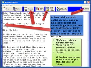 “ Reformat”: eligir el formato deseado.  “ Save File to P.”: ponerle el nombre deseado al documento. “ Close”. Al finalizar, se vuelve a la pantalla de Project Manager; click en “close”  1 2 3 Al traer el documento, saldrá de esta manera. Se debe recordar que cada diálogo debe de traer un  identificador  al inicio, si es uno que continúa la idea del anterior, se pone un punto .  