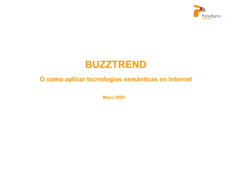 BUZZTREND O como aplicar tecnologías semánticas en Internet Mayo 2008 