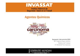 CONSELLERIA DE ECONOMIA SOSTENIBLE, SECTORES
PRODUCTIVOS, COMERCIO Y TRABAJO
Agentes Químicos
Burjassot, 6 de junio de 2019
Mª Eugenia López Andreu
Médico del Trabajo
CT INVASSAT de Valencia
 