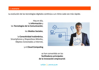 1.3	
  Otros	
  Datos	
  
ParBcipación	
  como	
  Consultores	
  en	
  Comunicación	
  3.0,	
  	
  
en	
  la	
  elaboración	
  del	
  Estudio:	
  
	
  “Internet	
  3.0.	
  Impacto	
  en	
  el	
  entorno	
  digital	
  y	
  las	
  Redes	
  Sociales	
  	
  
en	
  la	
  Cadena	
  de	
  Valor	
  de	
  la	
  Banca	
  Privada”	
  
Junto	
  a	
  InsBtuciones	
  como:	
  	
  
BBVA,	
  ING,	
  Google,	
  IESE,	
  Harvard	
  BS,…	
  
Socios	
  del	
  Cluster	
  Audiovisual	
  
 