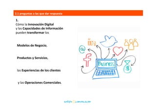 También	
  producen	
  	
  
un	
  impacto	
  en	
  la	
  Sociedad	
  
	
  que	
  modiﬁca	
  sus	
  modos,	
  hábitos	
  y	
  costumbres.	
  
El	
  Cliente	
  ﬁnal	
  accede	
  fácilmente	
  a	
  la	
  Innovación,	
  la	
  Tecnología	
  y	
  los	
  nuevos	
  Soportes	
  de	
  
Comunicación.	
  Modiﬁcando	
  su	
  forma	
  de	
  obtener	
  Información	
  y	
  su	
  forma	
  de	
  Comprar,	
  
variando	
  sus	
  hábitos	
  para	
  Comunicarse	
  y	
  para	
  Relacionarse,…	
  
2.	
  escenario	
  
 