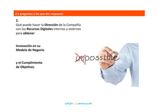 Las	
  Organizaciones	
  Eenen	
  que	
  encontrar	
  	
  
la	
  mejor	
  forma	
  de	
  uElizar	
  la	
  oferta	
  digital	
  	
  
para	
  poder	
  ofrecer	
  mejores	
  soluciones,	
  productos	
  	
  
y	
  experiencias	
  al	
  Cliente	
  ﬁnal.	
  
2.	
  escenario	
  
 