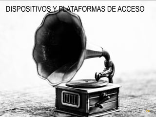 DISPOSITIVOS Y PLATAFORMAS DE ACCESO

15

 