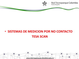 • SISTEMAS DE MEDICION POR NO CONTACTO
                TESA SCAN
 