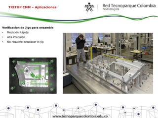 TRITOP CMM – Aplicaciones




Verificacion de Jigs para ensamble
•   Medición Rápida
•   Alta Precisión
•   No requiere desplazar el jig
 