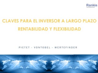 CLAVES PARA EL INVERSOR A LARGO PLAZO
RENTABILIDAD Y FLEXIBILIDAD
P I C T E T - V O N T O B E L - W E R T E F I N D E R
 