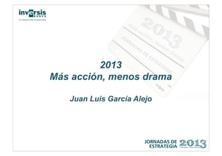 2013
Más acción, menos drama

   Juan Luis García Alejo
 