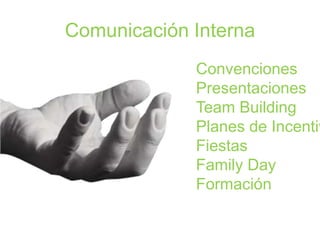 Comunicación Interna
               Convenciones
               Presentaciones
               Team Building
               Planes de Incentivos
               Fiestas
               Family Day
               Formación
 