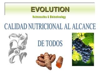 EVOLUTION CALIDAD NUTRICIONAL AL ALCANCE  DE TODOS Nutraceutics & Biotechnology 